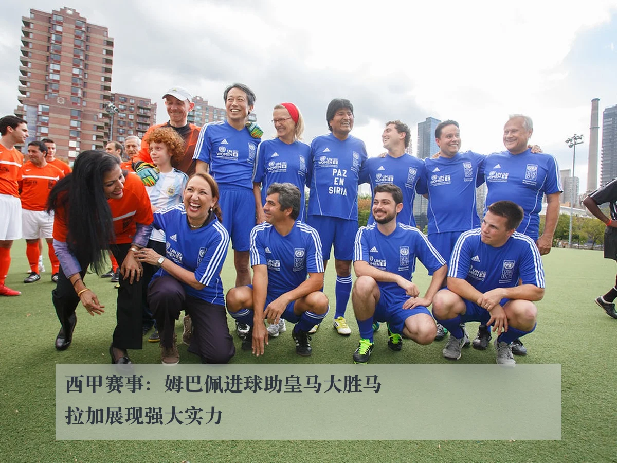 西甲赛事：姆巴佩进球助皇马大胜马拉加展现强大实力
